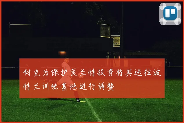 耐克为保护莫兰特投资将其送往波特兰训练基地进行调整